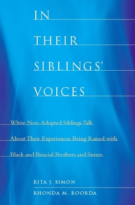 In Their Siblings' Voices: White Non-Adopted Siblings Talk about Their Experiences Being Raised with Black and Biracial Brothers and Sisters - Simon, Rita James, and Roorda, Rhonda
