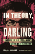 In Theory, Darling: Searching for Jos? Esteban Muoz and the Queer Imagination