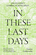 In These Last Days: The Dynamics of Biblical Revelation: Biblical and Systematic Theology in the service of understanding Scripture