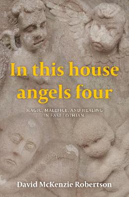 In This House Angels Four: Magic, Malefice, and Healing in East Lothian. - Robertson, David McKenzie