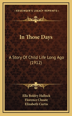 In Those Days: A Story of Child Life Long Ago (1912) - Hallock, Ella Boldry, and Choate, Florence (Illustrator), and Curtis, Elizabeth (Illustrator)