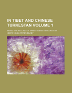 In Tibet and Chinese Turkestan: Being the Record of Three Years' Exploration; Volume 1