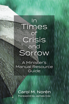 In Times of Crisis and Sorrow: A Minister's Manual Resource Guide - Norn, Carol, and Cox, James (Foreword by)