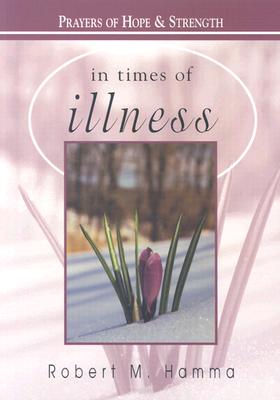 In Times of Illness: Prayers of Hope & Strength - Hamma, Robert M