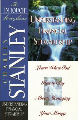 In Touch St Series Understanding Financial Stewardship: Learn What God Has to Say about Managing Your Money - Stanley, Charles F, Dr., and Thomas Nelson Publishers