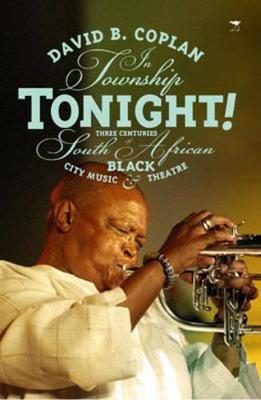 In Township Tonight!: Three Centuries of South African Black City Music and Theatre - Coplan, David B