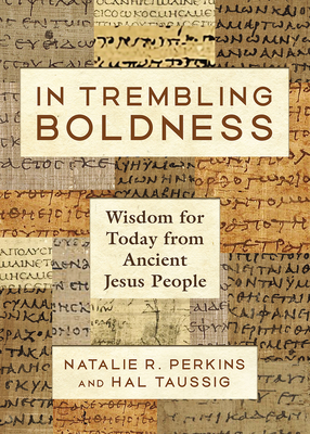 In Trembling Boldness: Wisdom for Today from Ancient Jesus People - Perkins, Natalie R, and Taussig, Hal