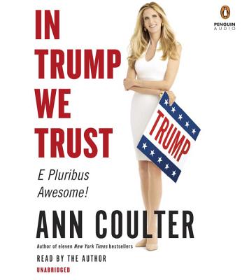 In Trump We Trust: E Pluribus Awesome! (That Was the Easy Part) and Is Fighting for Us - Coulter, Ann (Read by)