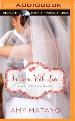 In Tune with Love: An April Wedding Story - Matayo, Amy, and Quick, Amber (Read by)