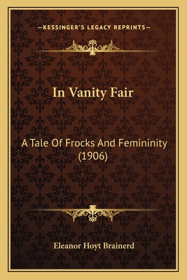 In Vanity Fair: A Tale of Frocks and Femininity (1906) - Brainerd, Eleanor Hoyt