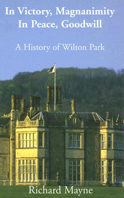 In Victory, Magnanimity, in Peace, Goodwill: A History of Wilton Park - Mayne, Richard