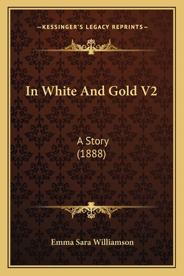 In White and Gold V2: A Story (1888) - Williamson, Emma Sara