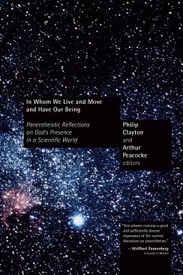 In Whom We Live and Move and Have Our Being: Panentheistic Reflections on God's Presence in a Scientific World - Clayton, Philip (Editor), and Peacocke, Arthur (Editor)
