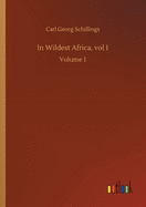 In Wildest Africa, vol 1: Volume 1