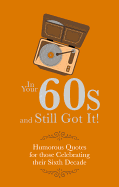 In Your 60s and Still Got It!: Humorous Quotes for those Celebrating their Sixth Decade