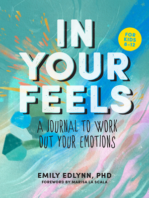 In Your Feels: A Journal to Explore Your Emotions - Edlynn, Emily, and Lascala, Marisa (Foreword by)