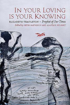 In Your Loving is Your Knowing: Elizabeth Templeton - Prophet of Our Times - Matheson, Peter (Editor), and Hulbert, Alastair (Editor)