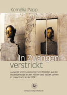 In Zwangen Verstrickt: Auswege Kommunistischer Schriftsteller Aus Der Machtideologie in Den 1950er Und 1960er Jahren in Ungarn Und in Der Ddr