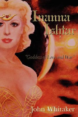Inanna/Ishtar: Goddess of Love and War - Whitaker, John