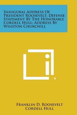 Inaugural Address of President Roosevelt; Defense Statement by the Honorable Cordell Hull; Address by Winston Churchill - Roosevelt, Franklin D, Jr., and Hull, Cordell, and Churchill, Winston