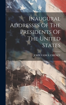 Inaugural Addresses Of The Presidents Of The United States - Cheney, John Vance