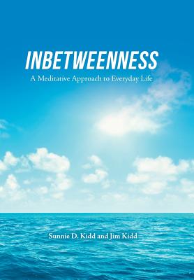 Inbetweenness: A Meditative Approach to Everyday Life - Kidd, Sunnie D, and Kidd, Jim