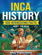 Inca History: 500 Interesting Facts About the Incas