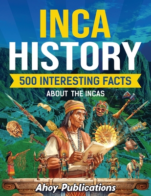 Inca History: 500 Interesting Facts About the Incas - Publications, Ahoy