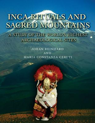 Inca Rituals and Sacred Mountains: A Study of the World's Highest Archaeological Sites - Reinhard, Johan, and Ceruti, Maria Constanza