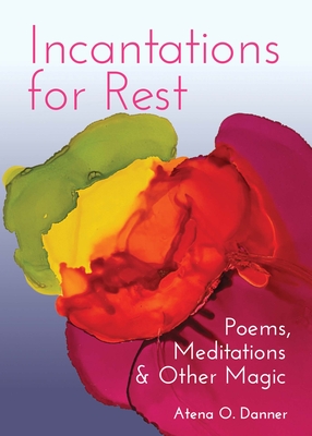 Incantations for Rest: Poems, Meditations, and Other Magic - Danner, Atena O