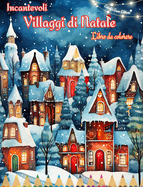 Incantevoli villaggi di Natale Libro da colorare Scene invernali e natalizie accoglienti e creative: Il modo migliore per trascorrere il Natale pi piacevole della vostra vita