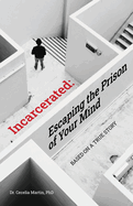 Incarcerated: Escaping the Prison of Your Mind