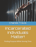 Incarcerated Individuals Matter!: Finding Purpose While Serving Time