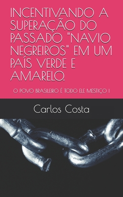 Incentivando a Supera??o Do Passado "navio Negreiros" Em Um Pa?s Verde E Amarelo.: O Povo Brasileiro ? Todo Ele Mesti?o ! - Costa, Carlos