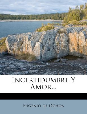 Incertidumbre y Amor... - Ochoa, Eugenio De