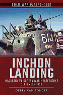 Inchon Landing: MacArthur's Korean War Masterstoke, September 1950