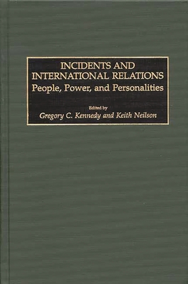 Incidents and International Relations: People, Power, and Personalities - Kennedy, Gregory C (Editor), and Neilson, Keith (Editor)