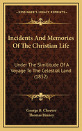 Incidents and Memories of the Christian Life: Under the Similitude of a Voyage to the Celestial Land (1852)