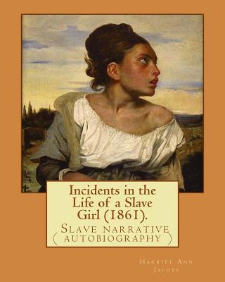 Incidents in the Life of a Slave Girl (1861). By: Harriet Ann Jacobs: Jacobs wrote an autobiographical novel, Incidents in the Life of a Slave Girl, first serialized in a newspaper and published as a book in 1861 under the pseudonym Linda Brent. - Jacobs, Harriet Ann