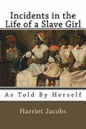 Incidents in the Life of a Slave Girl: As Told by Herself
