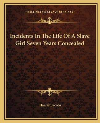 Incidents in the Life of a Slave Girl Seven Years Concealed - Jacobs, Harriet