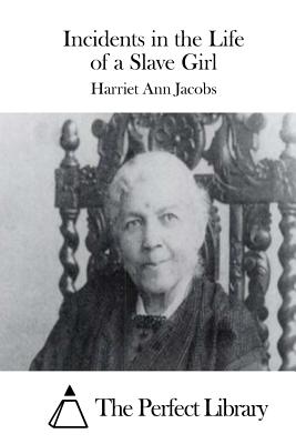 Incidents in the Life of a Slave Girl - The Perfect Library (Editor), and Jacobs, Harriet Ann