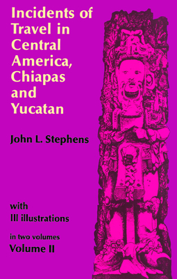 Incidents of Travel in Central America, Chiapas, and Yucatan, Vol. 2: Volume 2 - Stephens, John L