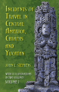 Incidents of Travel in Central America, Chiapas, and Yucatan, Volume I: Volume 1