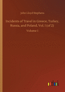 Incidents of Travel in Greece, Turkey, Russia, and Poland, Vol. I (of 2): Volume 1