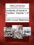 Incidents of Travel in Yucatan. Volume 1 of 2