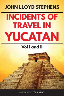 Incidents of Travel in Yucatan Volumes 1 and 2 (Annotated, Illustrated): Vol I and II - Stephens, John L