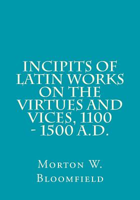 Incipits of Latin Works on the Virtues and Vices, 1100 - 1500 A.D. - Bloomfield, Morton W