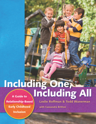 Including One, Including All: A Guide to Relationship-Based Early Childhood Inclusion - Wanerman, Todd, and Roffman, Leslie, and Britton, Cassandra (Contributions by)