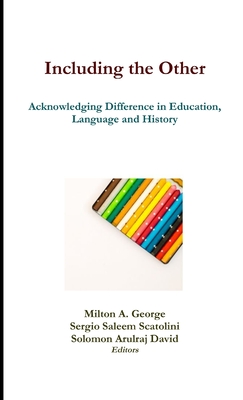 Including the Other: Acknowledging Difference in Education, Language and History - George, Milton a, and Scatolini, Sergio Saleem, and David, Solomon Arulraj